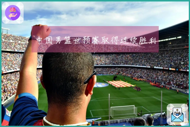 中国男篮世预赛取得连续胜利