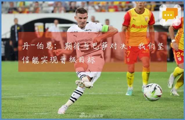 丹-伯恩：期待与巴萨对决，我们坚信能实现晋级目标